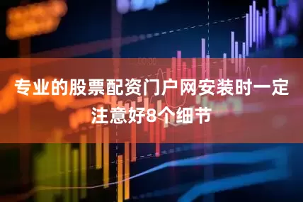 专业的股票配资门户网安装时一定注意好8个细节