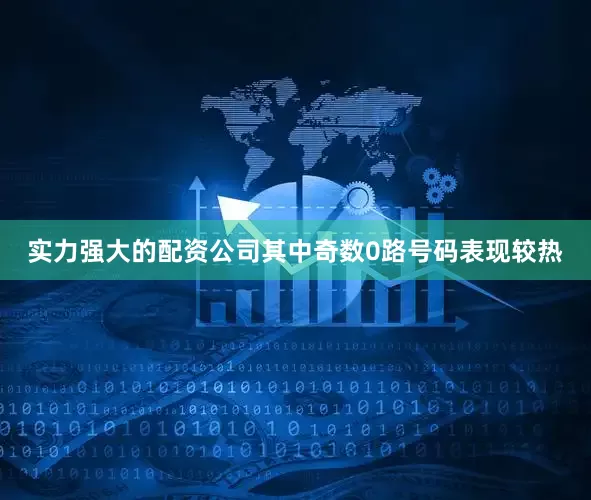 实力强大的配资公司其中奇数0路号码表现较热