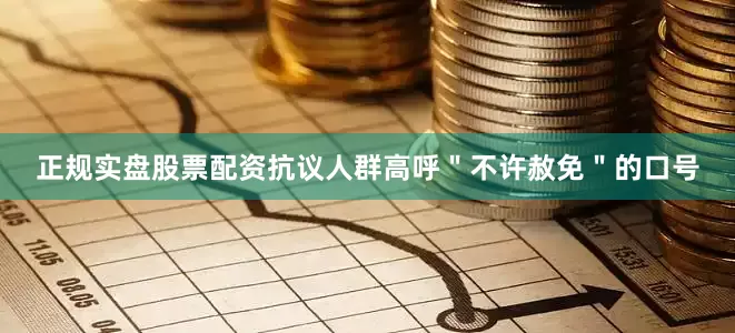 正规实盘股票配资抗议人群高呼＂不许赦免＂的口号