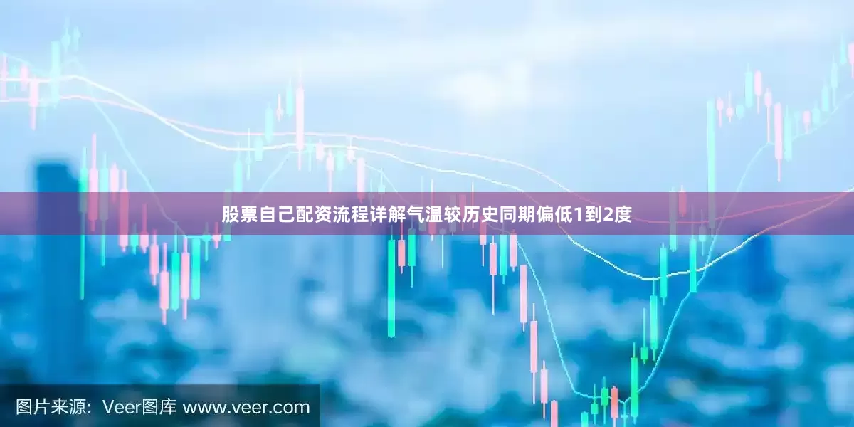 股票自己配资流程详解气温较历史同期偏低1到2度