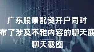 广东股票配资开户同时公布了涉及不雅内容的聊天截图